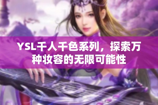 YSL千人千色系列，探索萬種妝容的無限可能性