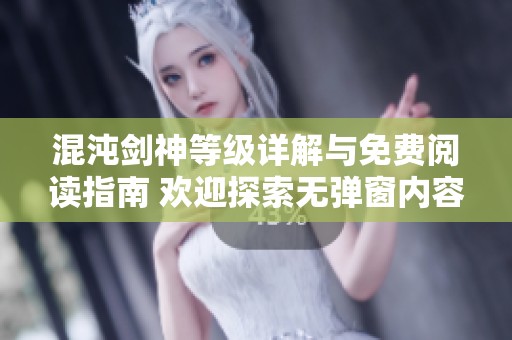 混沌劍神等級詳解與免費閱讀指南 歡迎探索無彈窗內(nèi)容