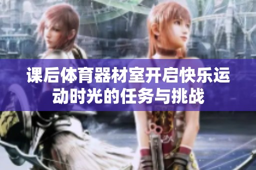 課后體育器材室開啟快樂運動時光的任務與挑戰