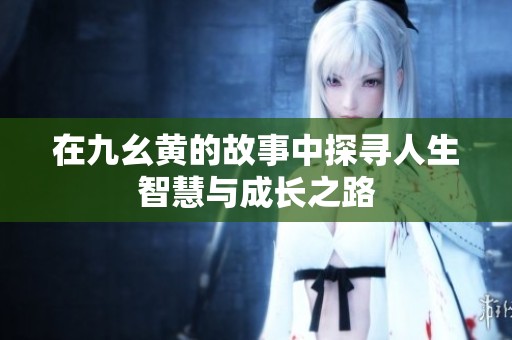 在九幺黃的故事中探尋人生智慧與成長之路