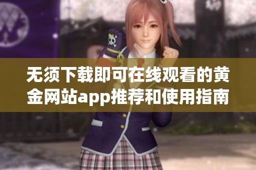 無須下載即可在線觀看的黃金網站app推薦和使用指南