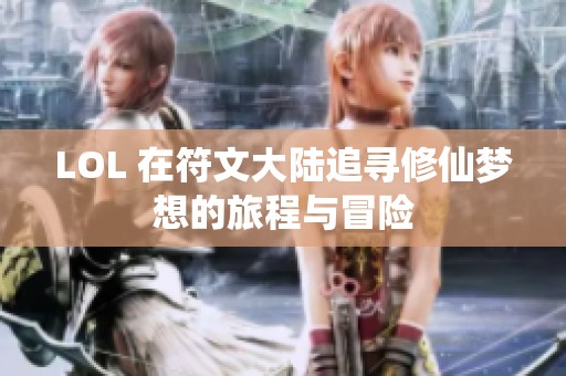 LOL 在符文大陸追尋修仙夢想的旅程與冒險