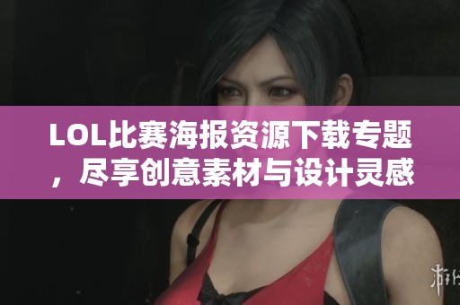 LOL比賽海報資源下載專題，盡享創意素材與設計靈感