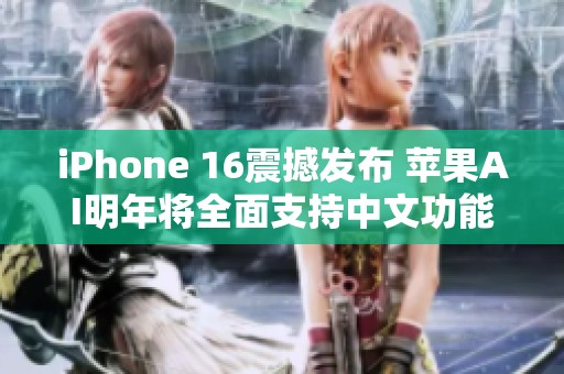 iPhone 16震撼發布 蘋果AI明年將全面支持中文功能