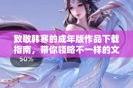 致敬韓寒的成年版作品下載指南，帶你領略不一樣的文學魅力