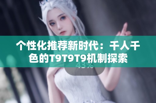 個性化推薦新時代：千人千色的T9T9T9機制探索