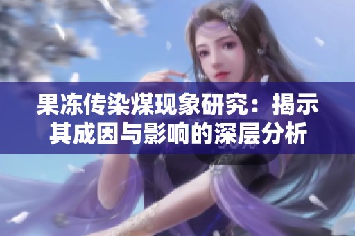 果凍傳染煤現象研究：揭示其成因與影響的深層分析