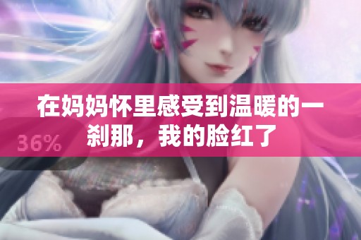 在媽媽懷里感受到溫暖的一剎那，我的臉紅了