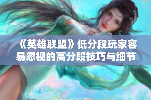 《英雄聯盟》低分段玩家容易忽視的高分段技巧與細節分析