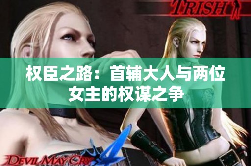 權(quán)臣之路：首輔大人與兩位女主的權(quán)謀之爭