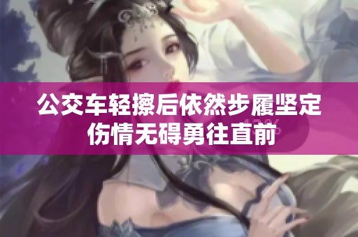 公交車輕擦后依然步履堅定 傷情無礙勇往直前