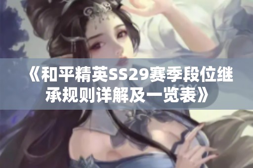 《和平精英SS29賽季段位繼承規(guī)則詳解及一覽表》