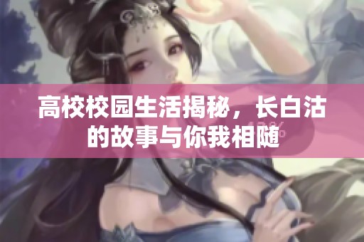 高校校園生活揭秘，長白沽的故事與你我相隨
