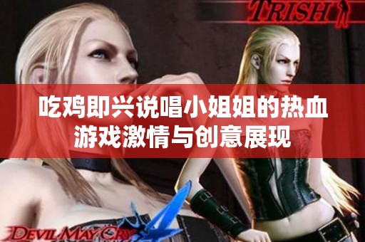 吃雞即興說唱小姐姐的熱血游戲激情與創意展現