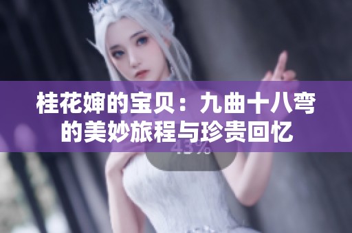 桂花嬸的寶貝：九曲十八彎的美妙旅程與珍貴回憶