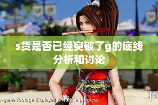 s貨是否已經突破了g的底線分析和討論