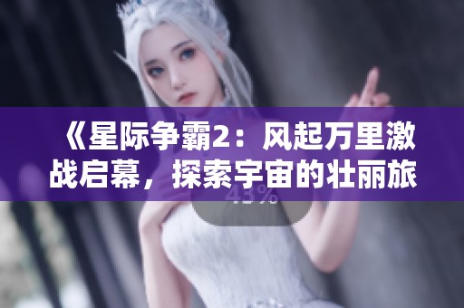 《星際爭霸2：風起萬里激戰啟幕，探索宇宙的壯麗旅程》