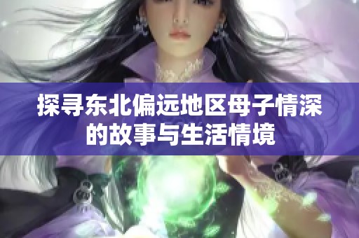 探尋東北偏遠地區(qū)母子情深的故事與生活情境
