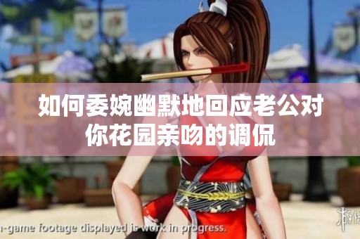 如何委婉幽默地回應老公對你花園親吻的調侃