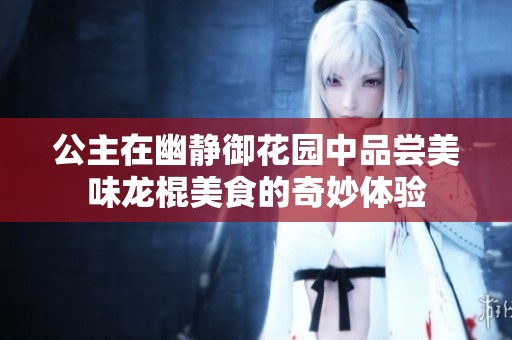 公主在幽靜御花園中品嘗美味龍棍美食的奇妙體驗