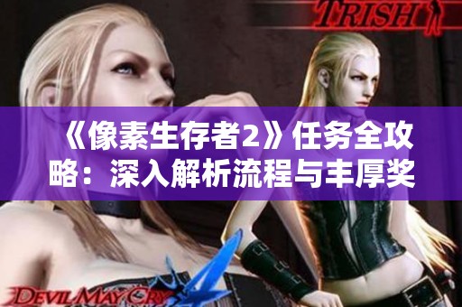 《像素生存者2》任務(wù)全攻略：深入解析流程與豐厚獎(jiǎng)勵(lì)揭秘