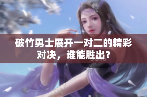 破竹勇士展開一對二的精彩對決，誰能勝出？