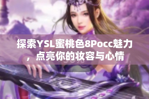 探索YSL蜜桃色8Pocc魅力，點亮你的妝容與心情