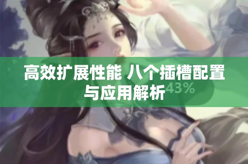 高效擴展性能 八個插槽配置與應用解析