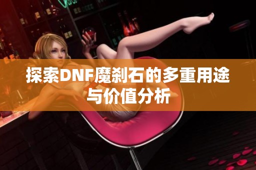 探索DNF魔剎石的多重用途與價值分析