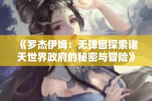 《羅杰伊姆：無(wú)彈窗探索諸天世界政府的秘密與冒險(xiǎn)》
