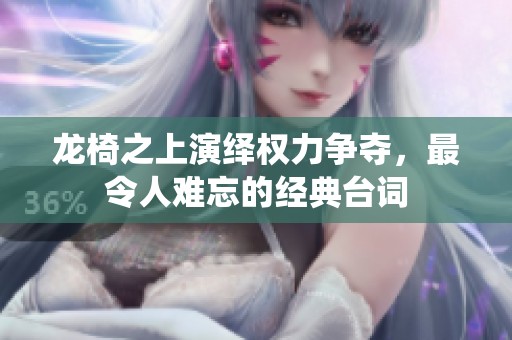 龍椅之上演繹權力爭奪，最令人難忘的經典臺詞