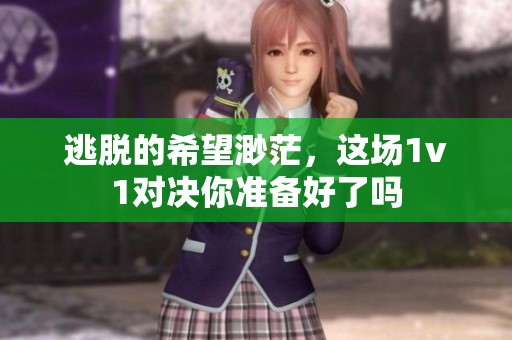 逃脫的希望渺茫，這場1v1對決你準備好了嗎