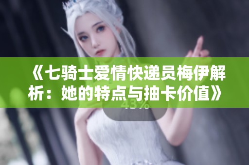 《七騎士愛情快遞員梅伊解析：她的特點(diǎn)與抽卡價(jià)值》