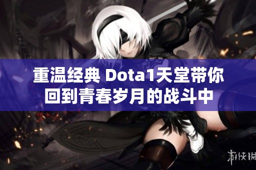 重溫經典 Dota1天堂帶你回到青春歲月的戰斗中