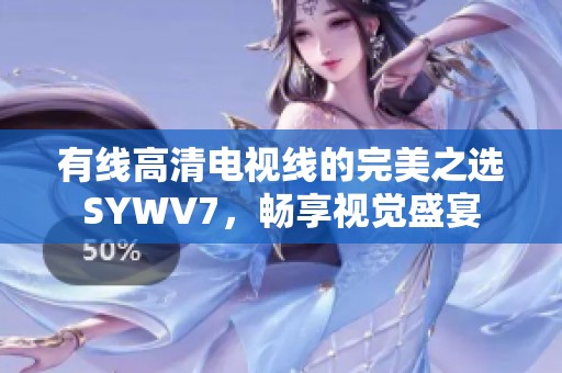 有線高清電視線的完美之選SYWV7，暢享視覺盛宴