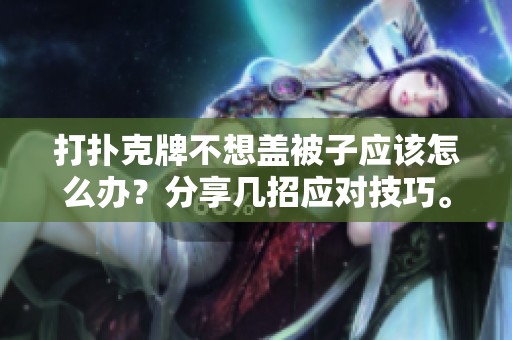 打撲克牌不想蓋被子應(yīng)該怎么辦？分享幾招應(yīng)對(duì)技巧。