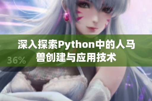 深入探索Python中的人馬獸創(chuàng)建與應(yīng)用技術(shù)