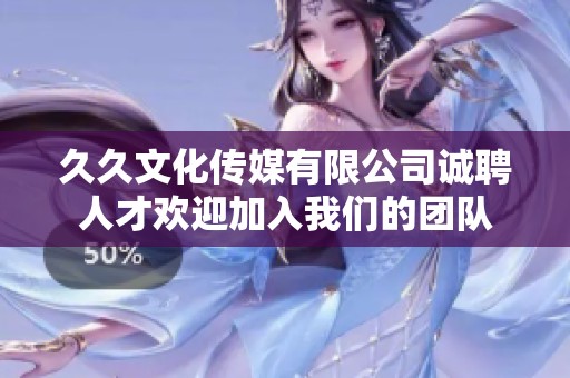 久久文化傳媒有限公司誠聘人才歡迎加入我們的團隊