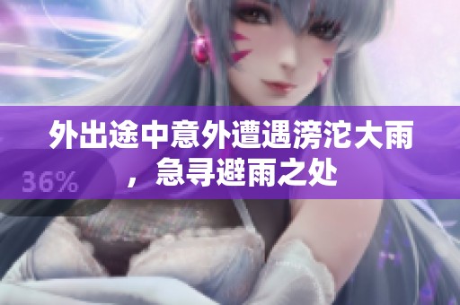 外出途中意外遭遇滂沱大雨，急尋避雨之處