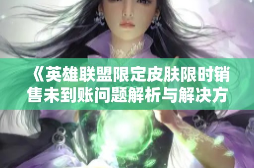 《英雄聯盟限定皮膚限時銷售未到賬問題解析與解決方案》