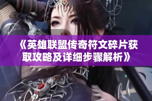 《英雄聯盟傳奇符文碎片獲取攻略及詳細步驟解析》