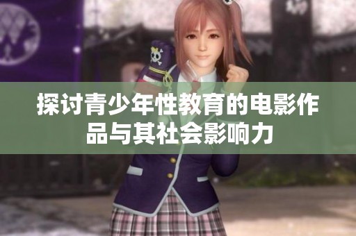探討青少年性教育的電影作品與其社會影響力