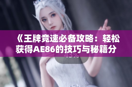 《王牌競(jìng)速必備攻略：輕松獲得AE86的技巧與秘籍分享》
