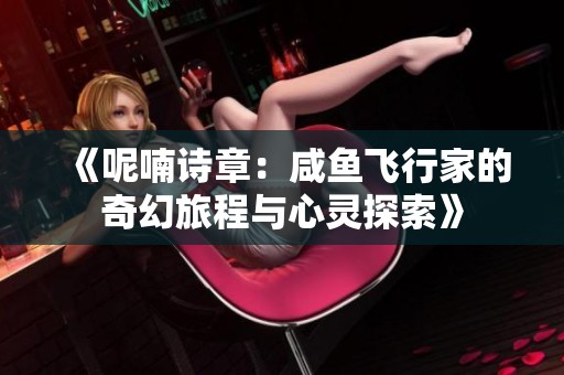 《呢喃詩章：咸魚飛行家的奇幻旅程與心靈探索》