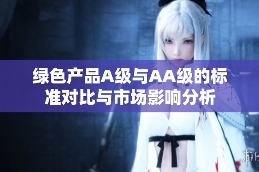 綠色產品A級與AA級的標準對比與市場影響分析