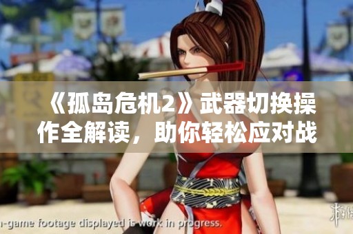 《孤島危機2》武器切換操作全解讀，助你輕松應對戰斗挑戰