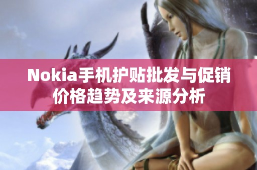 Nokia手機護貼批發與促銷價格趨勢及來源分析