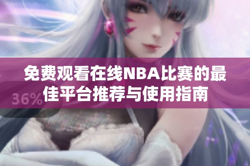 免費觀看在線NBA比賽的最佳平臺推薦與使用指南