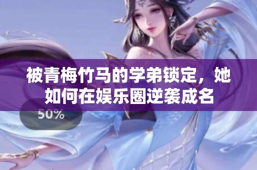 被青梅竹馬的學弟鎖定，她如何在娛樂圈逆襲成名