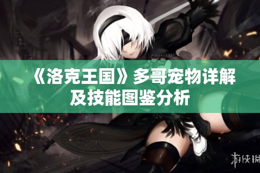 《洛克王國》多哥寵物詳解及技能圖鑒分析